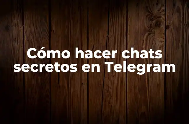 Cómo Hacer Chats Secretos en Telegram