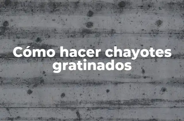 ¿Qué son los chayotes gratinados?