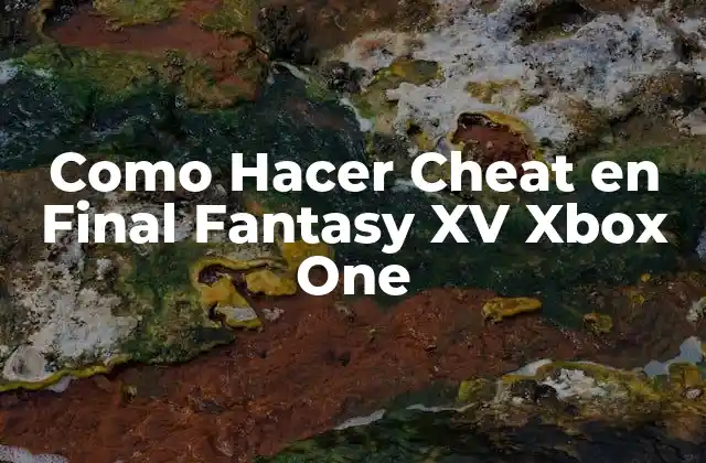Como Hacer Cheat en Final Fantasy Xv Xbox One