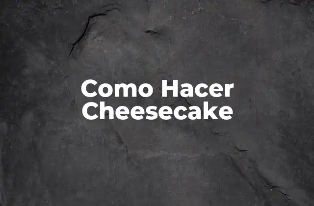 ¿Qué es un Cheesecake y para Qué Sirve?