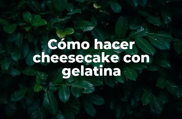 Cómo Hacer Cheesecake con Gelatina
