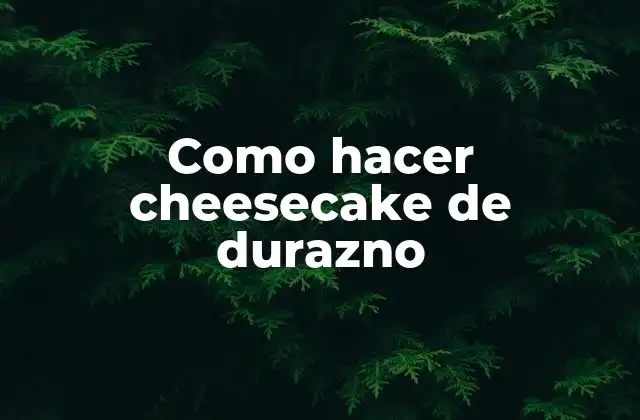 Como Hacer Cheesecake de Durazno
