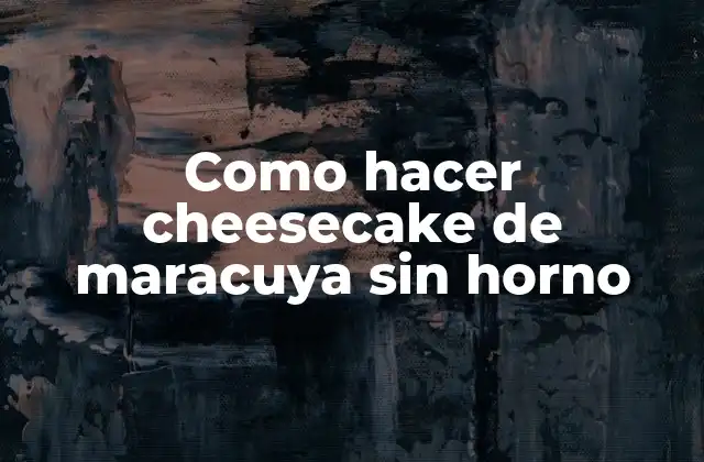 Como Hacer Cheesecake de Maracuya sin Horno