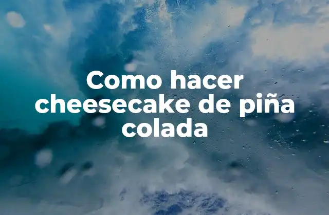 Como Hacer Cheesecake de Piña Colada