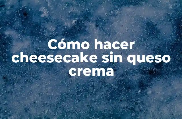 ¿Qué es un cheesecake sin queso crema?