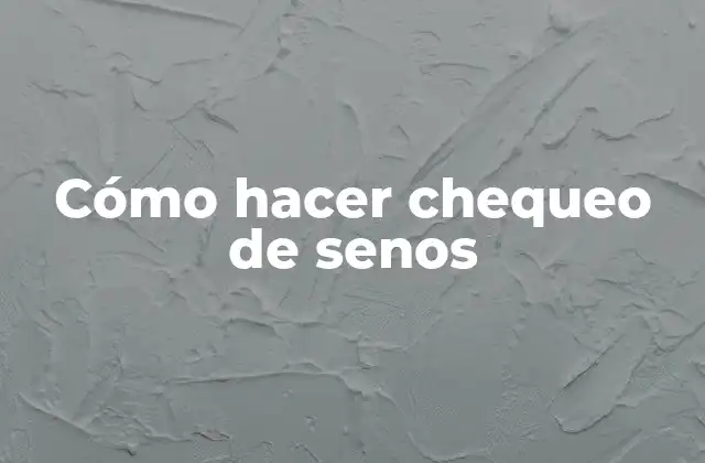 Cómo Hacer Chequeo de Senos