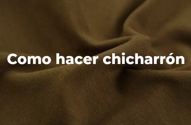 Como Hacer Chicharrón