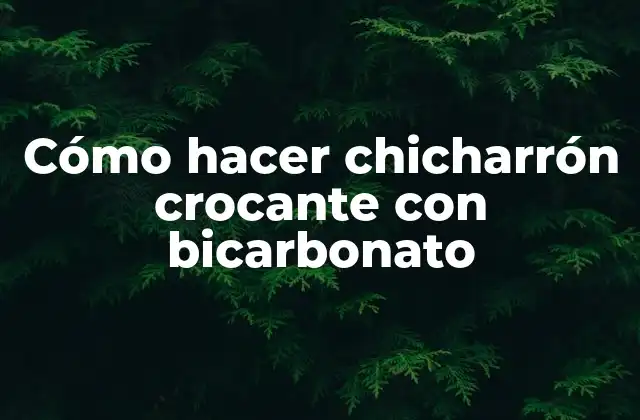 Cómo hacer chicharrón crocante con bicarbonato
