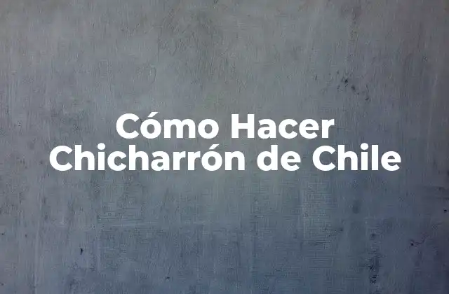 ¿Qué es Chicharrón de Chile?