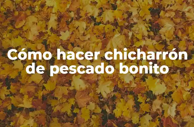 Cómo Hacer Chicharrón de Pescado Bonito