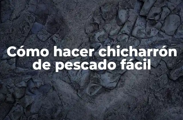 Cómo Hacer Chicharrón de Pescado Fácil