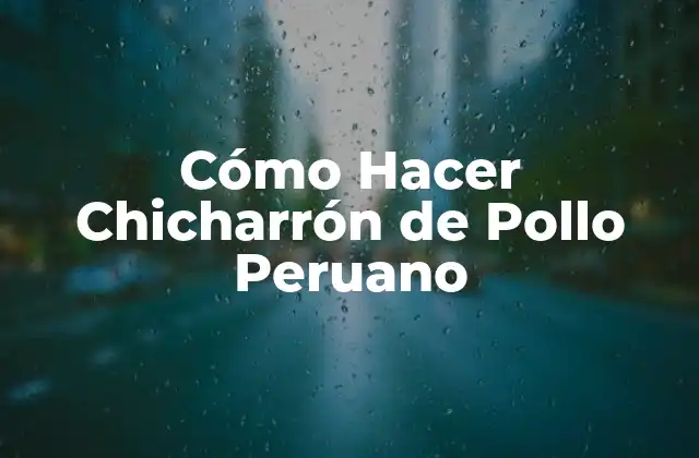 Cómo Hacer Chicharrón de Pollo Peruano 2 ¿Qué es el Chicharrón de Pollo Peruano?
