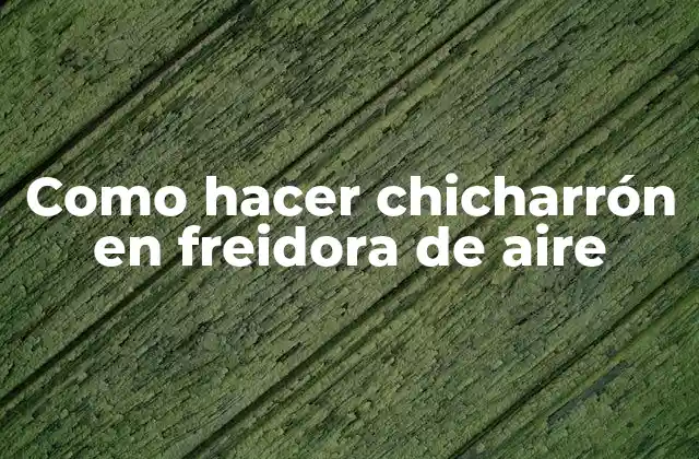 Como Hacer Chicharrón en Freidora de Aire