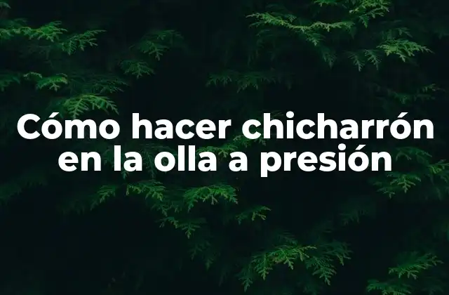 Cómo Hacer Chicharrón en la Olla a Presión