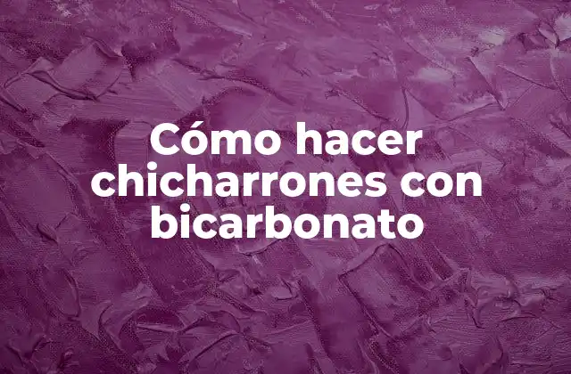 Cómo Hacer Chicharrones con Bicarbonato