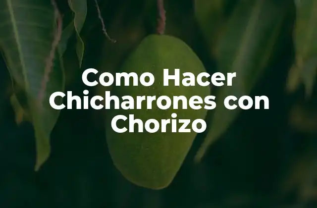 ¿Qué son los Chicharrones con Chorizo?
