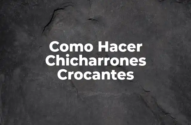 Como Hacer Chicharrones Crocantes