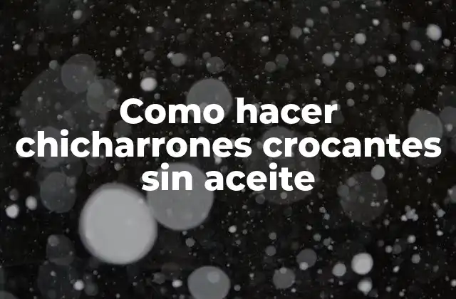 Como Hacer Chicharrones Crocantes sin Aceite