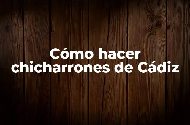 Cómo Hacer Chicharrones de Cádiz