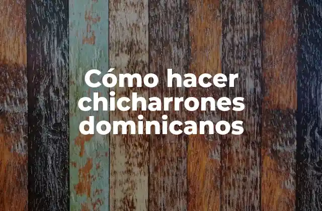 Cómo Hacer Chicharrones Dominicanos 2 ¿Qué son los chicharrones dominicanos?