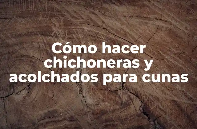 Cómo Hacer Chichoneras y Acolchados para Cunas