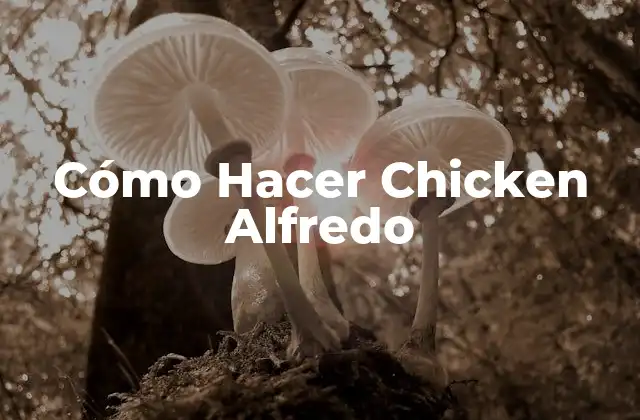 Cómo Hacer Chicken Alfredo