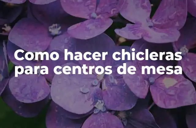 Como Hacer Chicleras para Centros de Mesa
