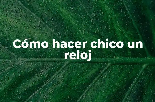 Cómo Hacer Chico un Reloj