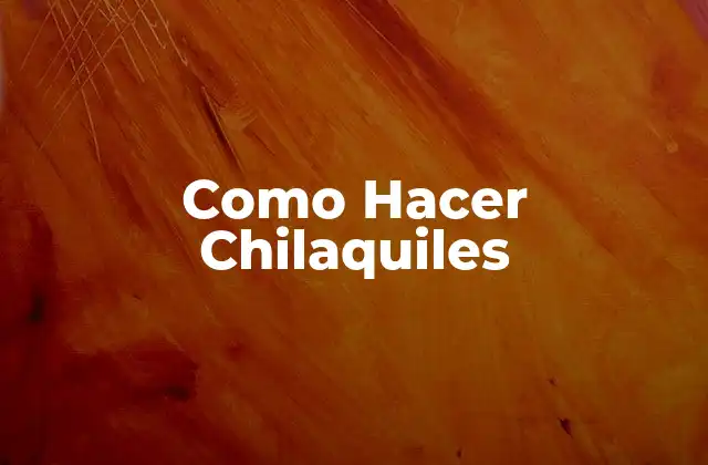 Como Hacer Chilaquiles 30 ¿Qué son los Chilaquiles?