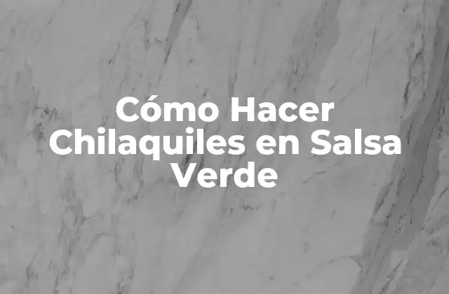 Cómo Hacer Chilaquiles en Salsa Verde