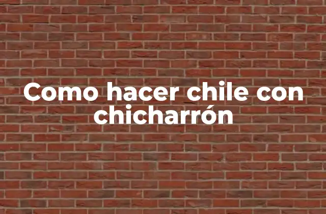 Como Hacer Chile con Chicharrón