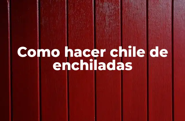 Como Hacer Chile de Enchiladas