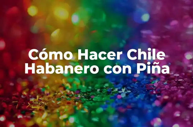 Cómo Hacer Chile Habanero con Piña