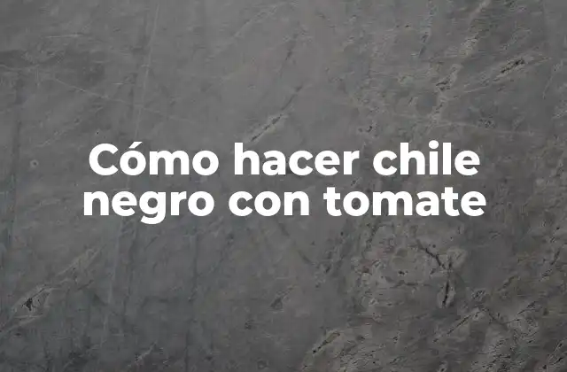 Cómo Hacer Chile Negro con Tomate
