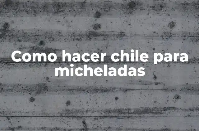 Como Hacer Chile para Micheladas 2 ¿Qué es el chile para micheladas?