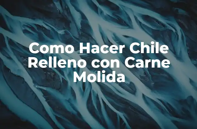 Como Hacer Chile Relleno con Carne Molida
