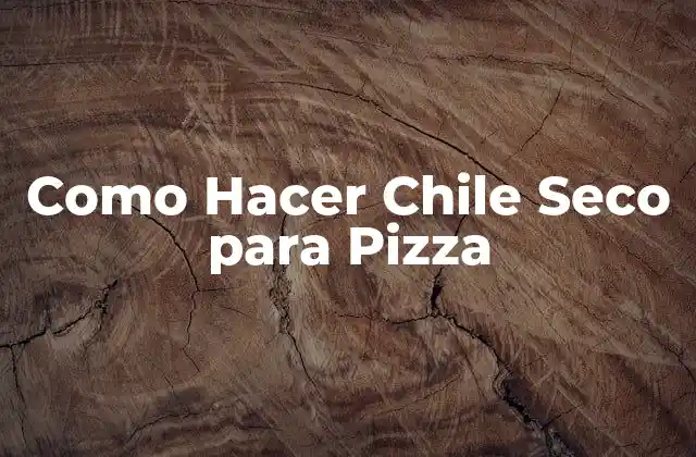 Como Hacer Chile Seco para Pizza 2 ¿Qué es el Chile Seco para Pizza?