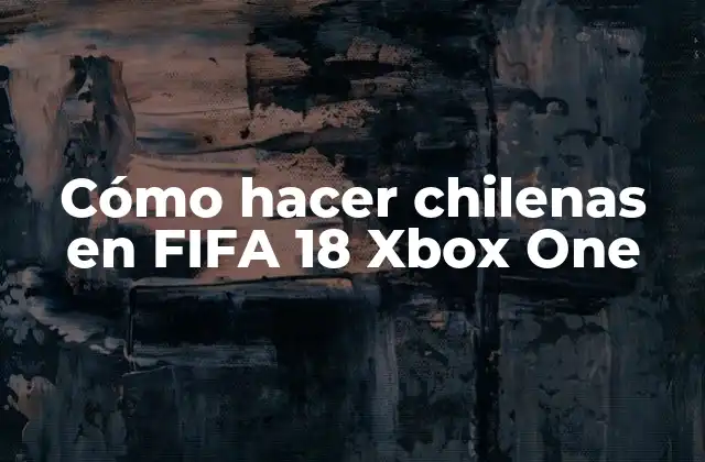 Cómo Hacer Chilenas en Fifa 18 Xbox One