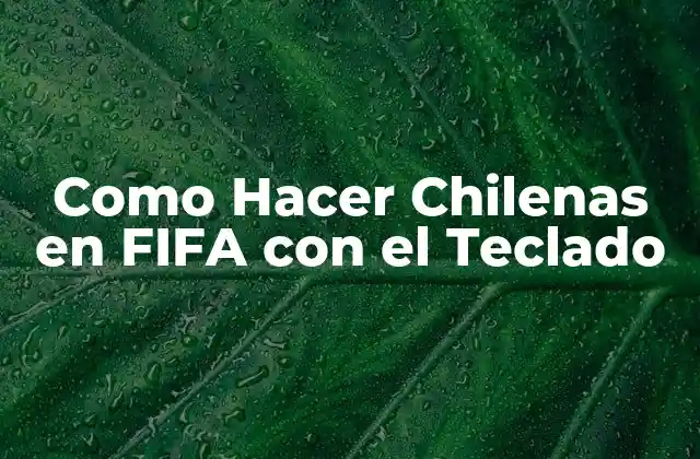 ¿Qué son las Chilenas en FIFA?