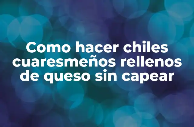 Como Hacer Chiles Cuaresmeños Rellenos de Queso sin Capear