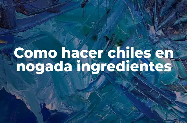Como Hacer Chiles en Nogada Ingredientes