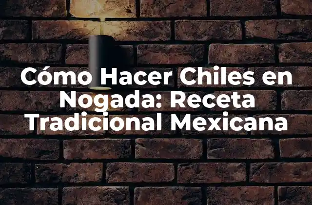 Cómo Hacer Chiles en Nogada: Receta Tradicional Mexicana