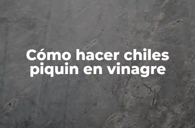 Cómo Hacer Chiles Piquin en Vinagre