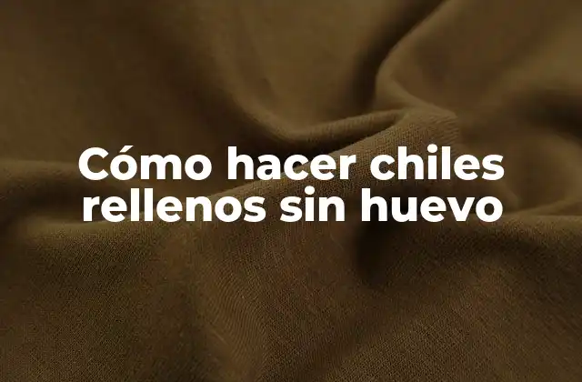 Cómo Hacer Chiles Rellenos sin Huevo