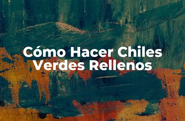Cómo Hacer Chiles Verdes Rellenos 2 ¿Qué Son los Chiles Verdes Rellenos?