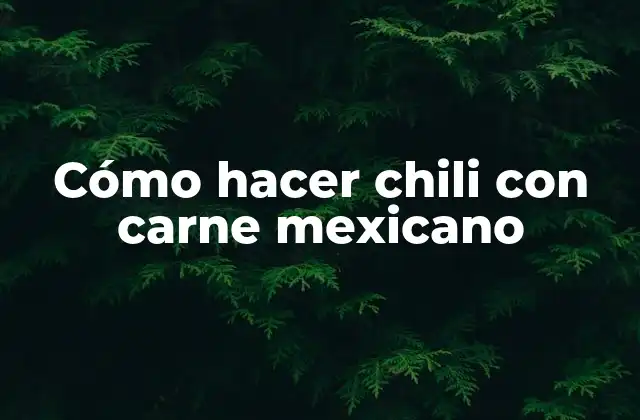 Cómo Hacer Chili con Carne Mexicano