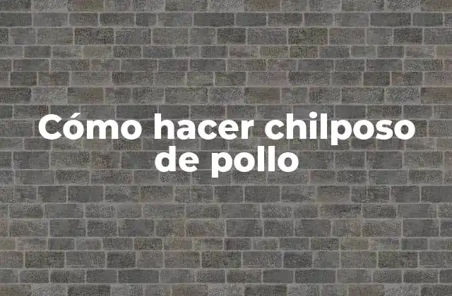 Cómo Hacer Chilposo de Pollo