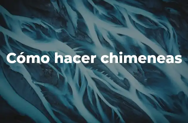 Cómo Hacer Chimeneas