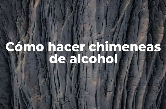 Cómo Hacer Chimeneas de Alcohol