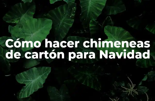 Cómo Hacer Chimeneas de Cartón para Navidad